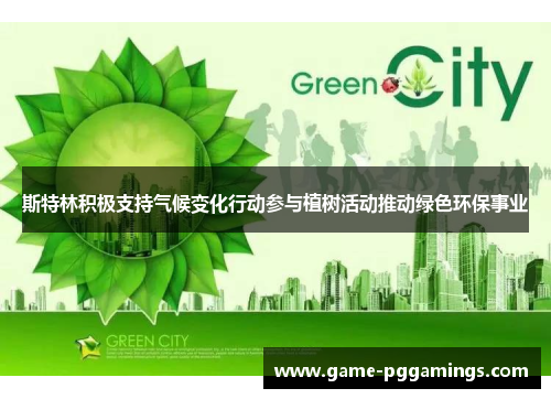 斯特林积极支持气候变化行动参与植树活动推动绿色环保事业